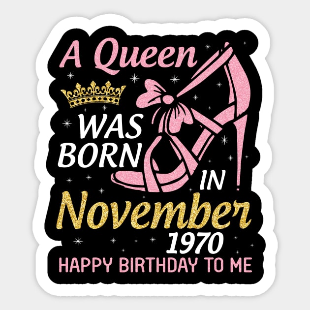 A Queen Was Born In November 1970 Happy Birthday To Me You Nana Mom Aunt Sister Daughter 50 Years Sticker by joandraelliot